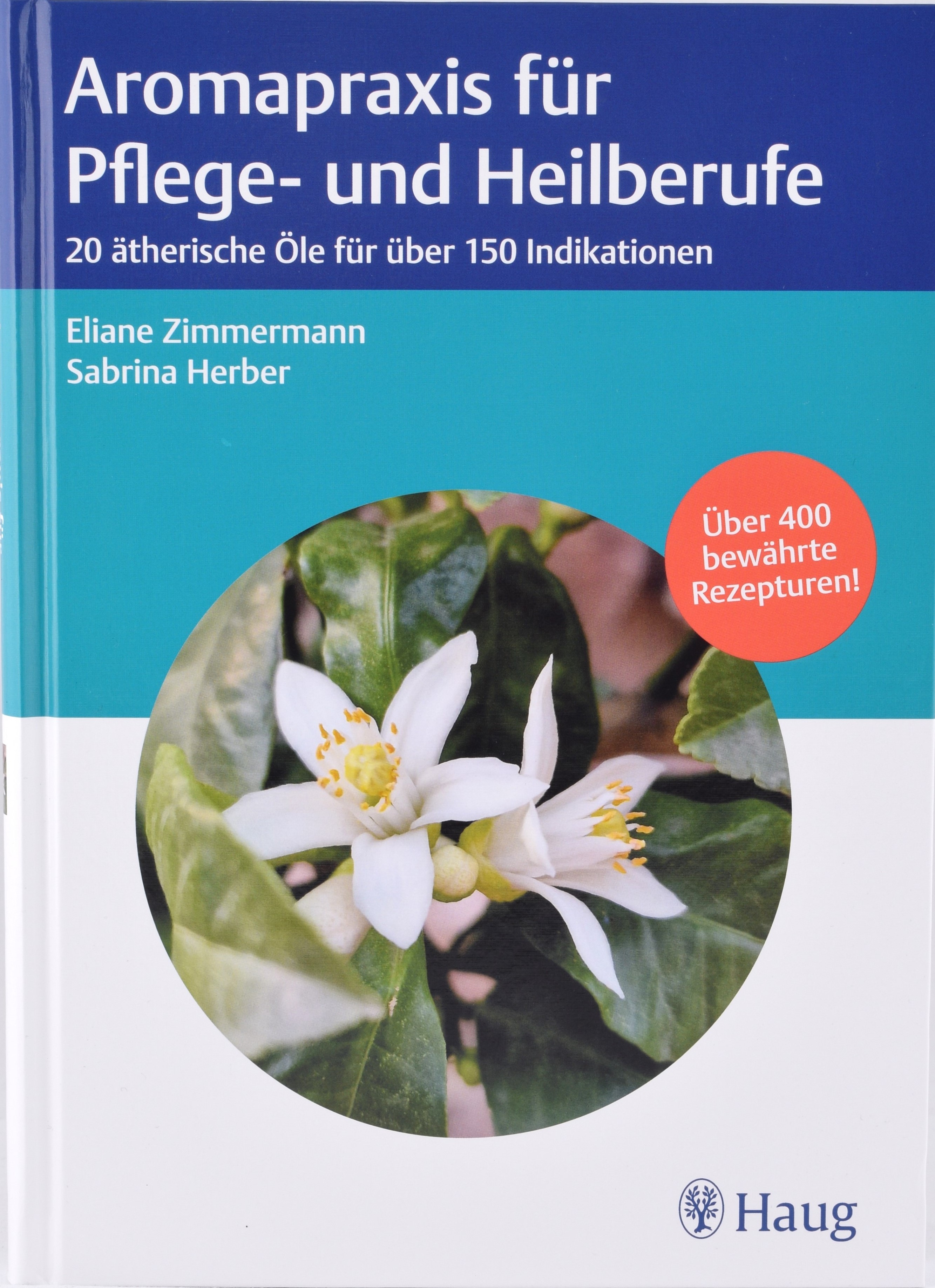 Aromapraxis für Pflege- und Heilberufe 20 ätherische Öle und über 150 Indikationen - Eliane Zimmermann, Sabrina Herber